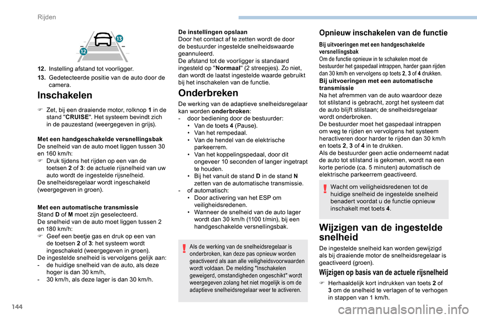 Peugeot Partner 2019 Handleiding (in Dutch) 144
Inschakelen
F Zet, bij een draaiende motor, rolknop 1 in de stand " CRUISE ". Het systeem bevindt zich
in de pauzestand (weergegeven in grijs).
Met een handgeschakelde versnellingsbak
De snelheid Peugeot Partner 2019 Handleiding (in Dutch) 144
Inschakelen
F Zet, bij een draaiende motor, rolknop 1 in de stand " CRUISE ". Het systeem bevindt zich
in de pauzestand (weergegeven in grijs).
Met een handgeschakelde versnellingsbak
De snelheid