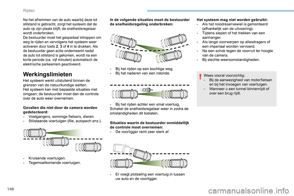 Peugeot Partner 2019 Handleiding (in Dutch) 148
Na het afremmen van de auto waarbij deze tot
stilstand is gebracht, zorgt het systeem dat de
auto op zijn plaats blijft; de snelheidsregelaar
wordt onderbroken.
De bestuurder moet het gaspedaal Peugeot Partner 2019 Handleiding (in Dutch) 148
Na het afremmen van de auto waarbij deze tot
stilstand is gebracht, zorgt het systeem dat de
auto op zijn plaats blijft; de snelheidsregelaar
wordt onderbroken.
De bestuurder moet het gaspedaal