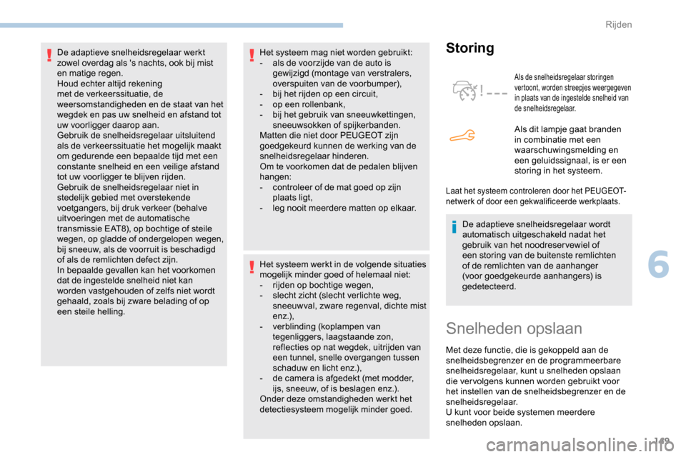 Peugeot Partner 2019 Handleiding (in Dutch) 149
Het systeem mag niet worden gebruikt:
- a ls de voorzijde van de auto is
gewijzigd (montage van verstralers,
overspuiten van de voorbumper),
-
b
ij het rijden op een circuit,
-
o
p een roll Peugeot Partner 2019 Handleiding (in Dutch) 149
Het systeem mag niet worden gebruikt:
- a ls de voorzijde van de auto is
gewijzigd (montage van verstralers,
overspuiten van de voorbumper),
-
b
ij het rijden op een circuit,
-
o
p een roll