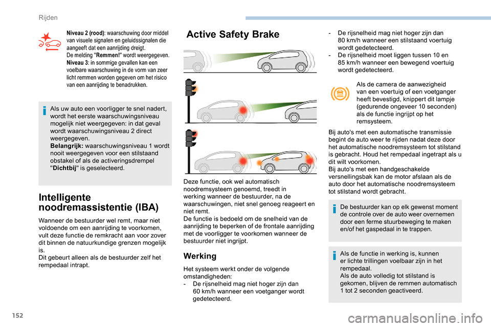 Peugeot Partner 2019 Handleiding (in Dutch) 152
Als uw auto een voorligger te snel nadert,
wordt het eerste waarschuwingsniveau
mogelijk niet weergegeven: in dat geval
wordt waarschuwingsniveau 2 direct
weergegeven.
Belangrijk: waarschuwing Peugeot Partner 2019 Handleiding (in Dutch) 152
Als uw auto een voorligger te snel nadert,
wordt het eerste waarschuwingsniveau
mogelijk niet weergegeven: in dat geval
wordt waarschuwingsniveau 2 direct
weergegeven.
Belangrijk: waarschuwing
