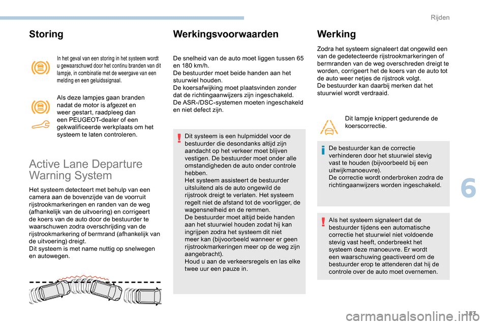 Peugeot Partner 2019  Handleiding (in Dutch) 153
Storing
In het geval van een storing in het systeem wordt 
u gewaarschuwd door het continu branden van dit 
lampje, in combinatie met de weergave van een 
melding en een geluidssignaal.
Als deze l