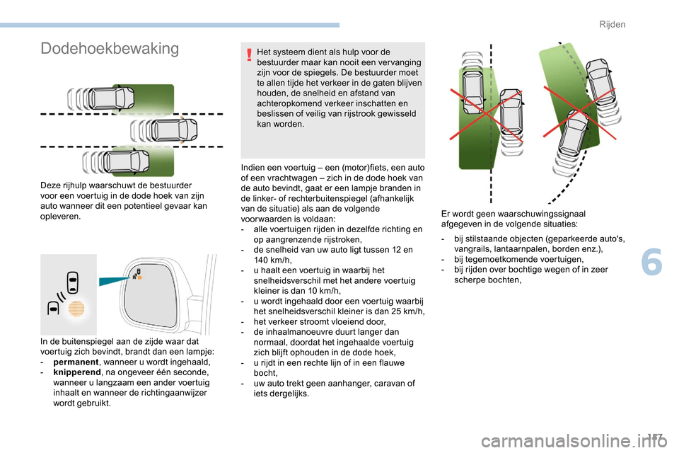 Peugeot Partner 2019 Handleiding (in Dutch) 157
In de buitenspiegel aan de zijde waar dat
voertuig zich bevindt, brandt dan een lampje:
-
p
ermanent , wanneer u wordt ingehaald,
-
kn
ipperend , na ongeveer één seconde,
wanneer u langza Peugeot Partner 2019 Handleiding (in Dutch) 157
In de buitenspiegel aan de zijde waar dat
voertuig zich bevindt, brandt dan een lampje:
-
p
ermanent , wanneer u wordt ingehaald,
-
kn
ipperend , na ongeveer één seconde,
wanneer u langza