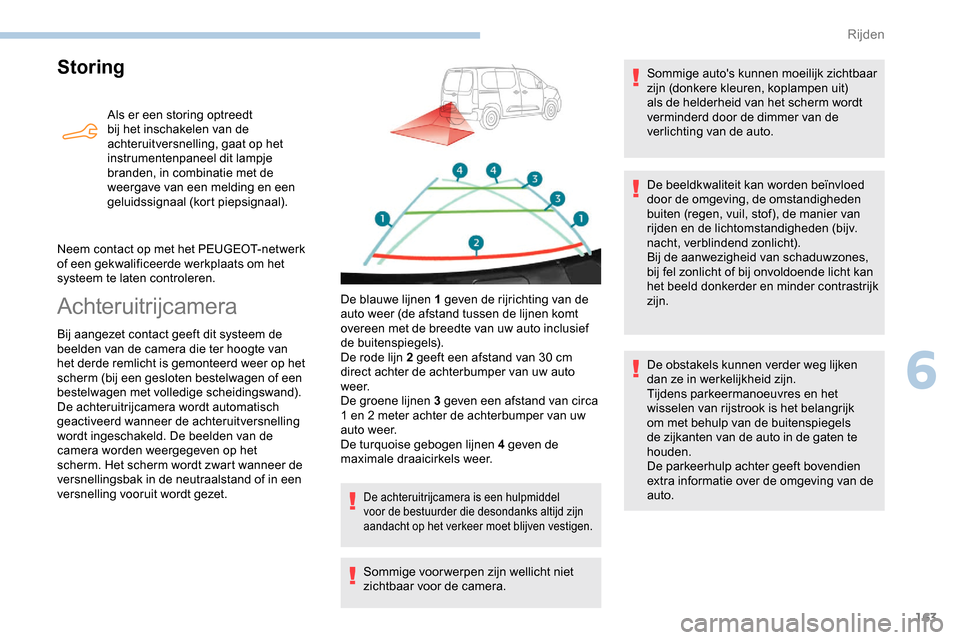 Peugeot Partner 2019 Handleiding (in Dutch) 163
Storing
Als er een storing optreedt
bij het inschakelen van de
achteruitversnelling, gaat op het
instrumentenpaneel dit lampje
branden, in combinatie met de
weergave van een melding en een
g Peugeot Partner 2019 Handleiding (in Dutch) 163
Storing
Als er een storing optreedt
bij het inschakelen van de
achteruitversnelling, gaat op het
instrumentenpaneel dit lampje
branden, in combinatie met de
weergave van een melding en een
g