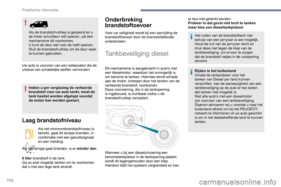 Peugeot Partner 2019 Handleiding (in Dutch) 172
/2
1 1
Uw auto is voorzien van een katalysator die de
uitstoot van schadelijke stoffen vermindert.
Indien u per vergissing de verkeerde
brandstof voor uw auto tankt, moet de
tank beslist worde Peugeot Partner 2019 Handleiding (in Dutch) 172
/2
1 1
Uw auto is voorzien van een katalysator die de
uitstoot van schadelijke stoffen vermindert.
Indien u per vergissing de verkeerde
brandstof voor uw auto tankt, moet de
tank beslist worde