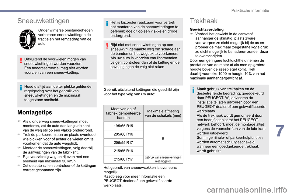 Peugeot Partner 2019 Handleiding (in Dutch) 173
Sneeuwkettingen
Onder winterse omstandigheden
verbeteren sneeuwkettingen de
tractie en het remgedrag van de
auto.
Uitsluitend de voor wielen mogen van
sneeuwkettingen worden voorzien.
Een noo Peugeot Partner 2019 Handleiding (in Dutch) 173
Sneeuwkettingen
Onder winterse omstandigheden
verbeteren sneeuwkettingen de
tractie en het remgedrag van de
auto.
Uitsluitend de voor wielen mogen van
sneeuwkettingen worden voorzien.
Een noo