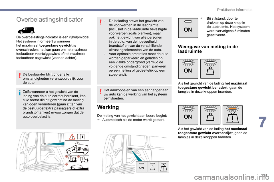 Peugeot Partner 2019 Handleiding (in Dutch) 175
ON
ON
ON
Overbelastingsindicator
De overbelastingsindicator is een rijhulpmiddel.
Het systeem informeert u wanneer
het maximaal toegestane gewicht is
overschreden; het kan gaan om het maximaal Peugeot Partner 2019 Handleiding (in Dutch) 175
ON
ON
ON
Overbelastingsindicator
De overbelastingsindicator is een rijhulpmiddel.
Het systeem informeert u wanneer
het maximaal toegestane gewicht is
overschreden; het kan gaan om het maximaal