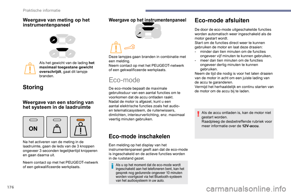 Peugeot Partner 2019 Handleiding (in Dutch) 176
ON
Weergave van meting op het
instrumentenpaneel
Als het gewicht van de lading het
maximaal toegestane gewicht
overschrijdt, gaat dit lampje
branden.
Storing
Weergave van een storing van
het Peugeot Partner 2019 Handleiding (in Dutch) 176
ON
Weergave van meting op het
instrumentenpaneel
Als het gewicht van de lading het
maximaal toegestane gewicht
overschrijdt, gaat dit lampje
branden.
Storing
Weergave van een storing van
het