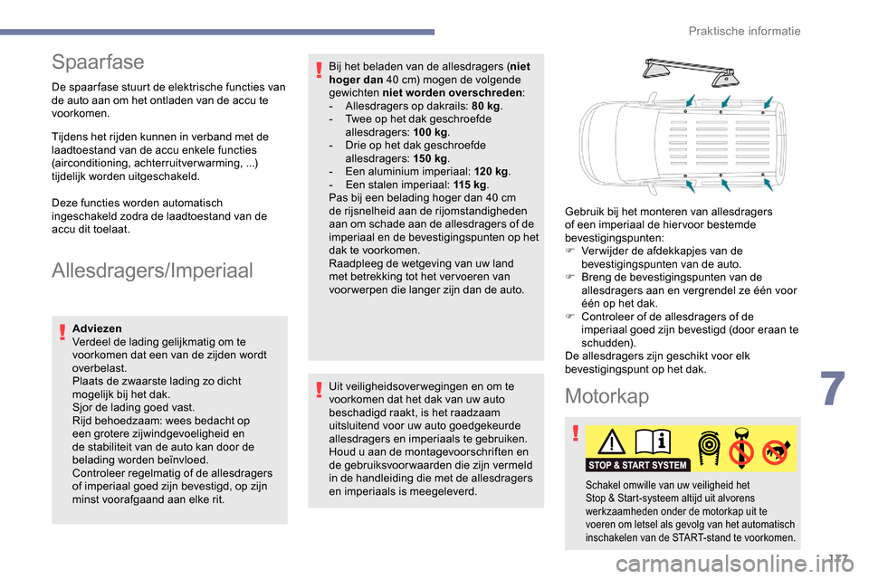 Peugeot Partner 2019 Handleiding (in Dutch) 177
Spaarfase
De spaar fase stuurt de elektrische functies van
de auto aan om het ontladen van de accu te
voorkomen.
Tijdens het rijden kunnen in verband met de
laadtoestand van de accu enkele func Peugeot Partner 2019 Handleiding (in Dutch) 177
Spaarfase
De spaar fase stuurt de elektrische functies van
de auto aan om het ontladen van de accu te
voorkomen.
Tijdens het rijden kunnen in verband met de
laadtoestand van de accu enkele func