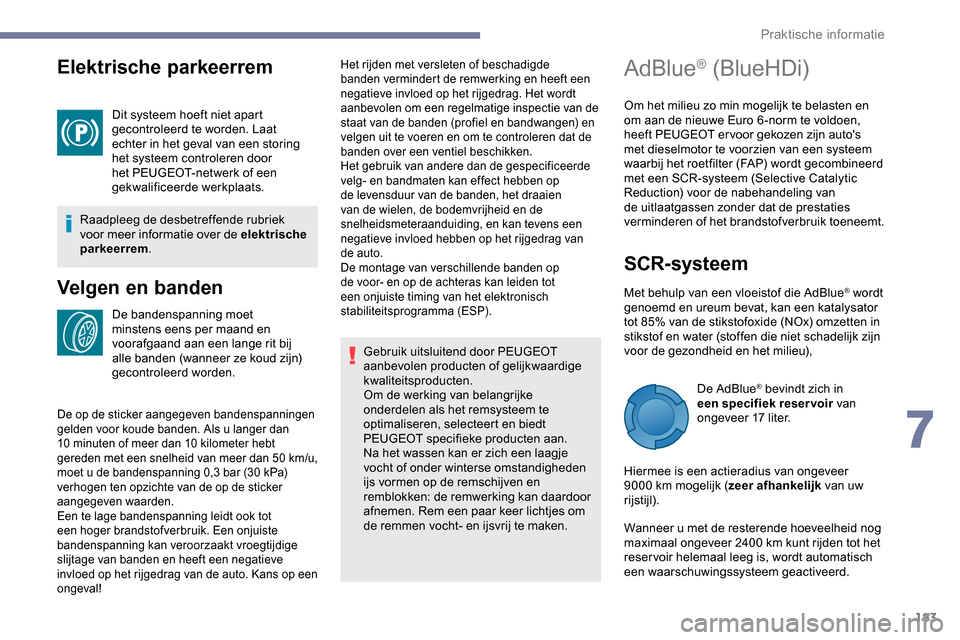 Peugeot Partner 2019 Handleiding (in Dutch) 183
Elektrische parkeerrem
Dit systeem hoeft niet apart
gecontroleerd te worden. Laat
echter in het geval van een storing
het systeem controleren door
het PEUGEOT-netwerk of een
gekwalificeerde w Peugeot Partner 2019 Handleiding (in Dutch) 183
Elektrische parkeerrem
Dit systeem hoeft niet apart
gecontroleerd te worden. Laat
echter in het geval van een storing
het systeem controleren door
het PEUGEOT-netwerk of een
gekwalificeerde w