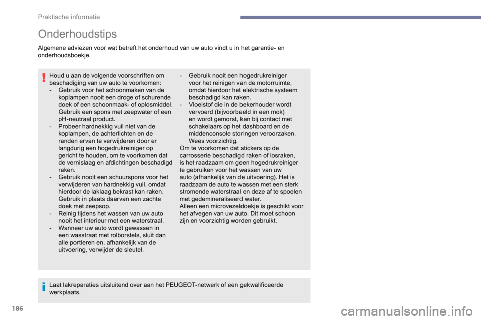 Peugeot Partner 2019 Handleiding (in Dutch) 186
Onderhoudstips
Algemene adviezen voor wat betreft het onderhoud van uw auto vindt u in het garantie- en
onderhoudsboekje.Houd u aan de volgende voorschriften om
beschadiging van uw auto te voork Peugeot Partner 2019 Handleiding (in Dutch) 186
Onderhoudstips
Algemene adviezen voor wat betreft het onderhoud van uw auto vindt u in het garantie- en
onderhoudsboekje.Houd u aan de volgende voorschriften om
beschadiging van uw auto te voork