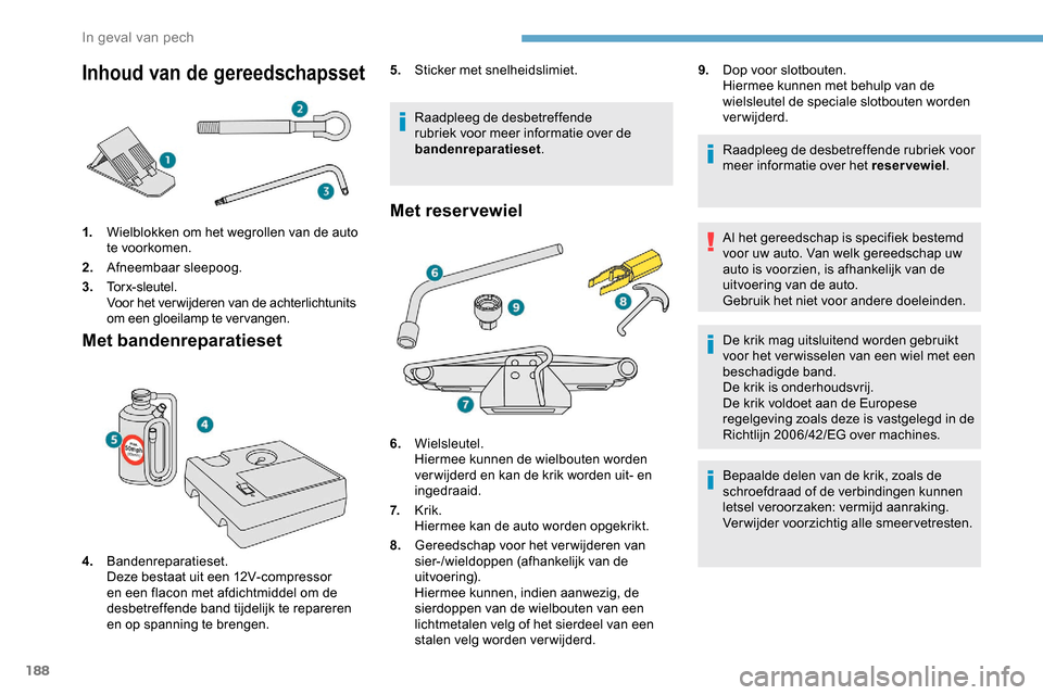 Peugeot Partner 2019 Handleiding (in Dutch) 188
Inhoud van de gereedschapsset
1.Wielblokken om het wegrollen van de auto
te voorkomen.
2. Afneembaar sleepoog.
3. To r x - s l e u t e l .
Voor het ver wijderen van de achterlichtunits
om een gl Peugeot Partner 2019 Handleiding (in Dutch) 188
Inhoud van de gereedschapsset
1.Wielblokken om het wegrollen van de auto
te voorkomen.
2. Afneembaar sleepoog.
3. To r x - s l e u t e l .
Voor het ver wijderen van de achterlichtunits
om een gl