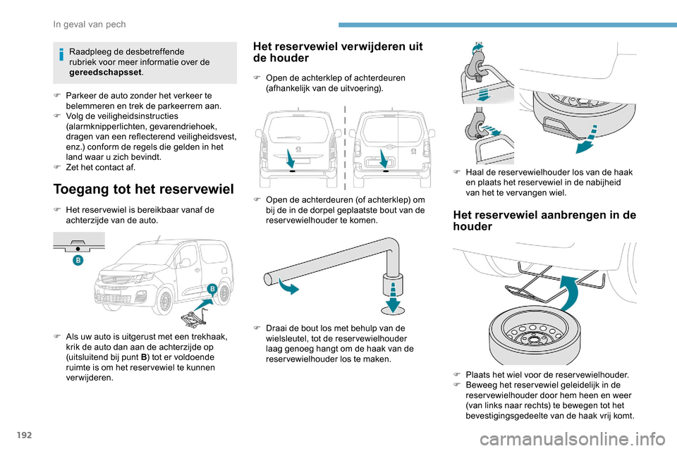 Peugeot Partner 2019 Handleiding (in Dutch) 192
Toegang tot het reservewiel
F Het reser vewiel is bereikbaar vanaf de achterzijde van de auto.
F
A
ls uw auto is uitgerust met een trekhaak,
krik de auto dan aan de achterzijde op
(uitsluiten Peugeot Partner 2019 Handleiding (in Dutch) 192
Toegang tot het reservewiel
F Het reser vewiel is bereikbaar vanaf de achterzijde van de auto.
F
A
ls uw auto is uitgerust met een trekhaak,
krik de auto dan aan de achterzijde op
(uitsluiten