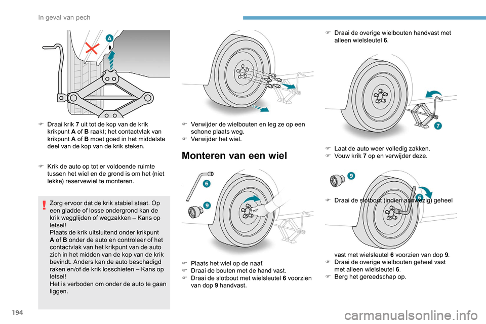 Peugeot Partner 2019 Handleiding (in Dutch) 194
F Draai krik 7 uit tot de kop van de krik krikpunt A of B raakt; het contactvlak van
krikpunt A of B moet goed in het middelste
deel van de kop van de krik steken.
F
K
rik de auto op tot er v Peugeot Partner 2019 Handleiding (in Dutch) 194
F Draai krik 7 uit tot de kop van de krik krikpunt A of B raakt; het contactvlak van
krikpunt A of B moet goed in het middelste
deel van de kop van de krik steken.
F
K
rik de auto op tot er v