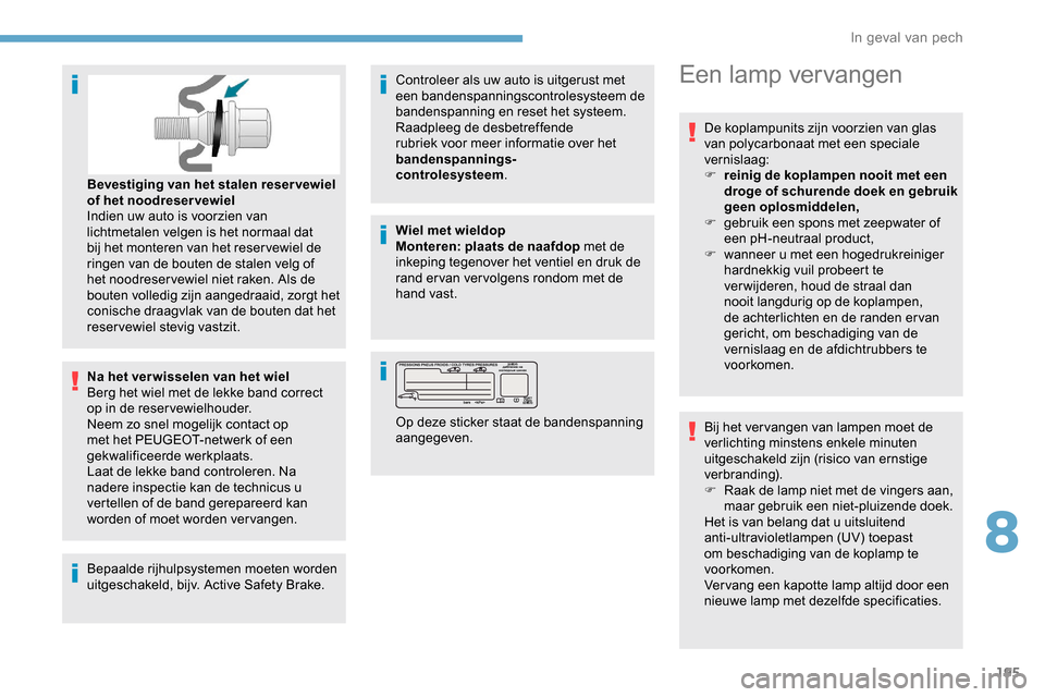 Peugeot Partner 2019 Handleiding (in Dutch) 195
Na het ver wisselen van het wiel
Berg het wiel met de lekke band correct
op in de reservewielhouder.
Neem zo snel mogelijk contact op
met het PEUGEOT-netwerk of een
gekwalificeerde werkplaats.
Peugeot Partner 2019 Handleiding (in Dutch) 195
Na het ver wisselen van het wiel
Berg het wiel met de lekke band correct
op in de reservewielhouder.
Neem zo snel mogelijk contact op
met het PEUGEOT-netwerk of een
gekwalificeerde werkplaats.