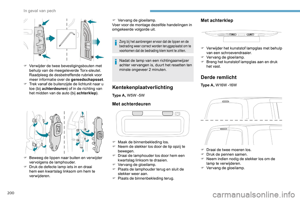 Peugeot Partner 2019 Handleiding (in Dutch) 200
Zorg bij het aanbrengen er voor dat de lippen en de
bedrading weer correct worden teruggeplaatst om te
voorkomen dat de bedrading klem komt te zitten.
Nadat de lamp van een richtingaanwijzer
ac Peugeot Partner 2019 Handleiding (in Dutch) 200
Zorg bij het aanbrengen er voor dat de lippen en de
bedrading weer correct worden teruggeplaatst om te
voorkomen dat de bedrading klem komt te zitten.
Nadat de lamp van een richtingaanwijzer
ac
