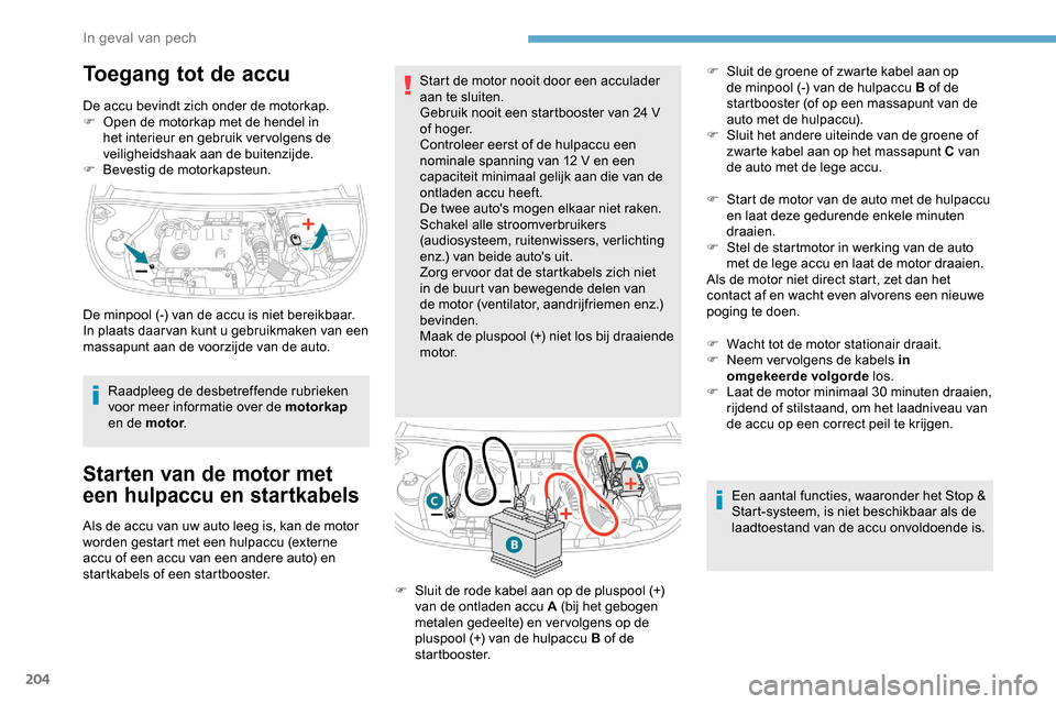 Peugeot Partner 2019 Handleiding (in Dutch) 204
Toegang tot de accu
De accu bevindt zich onder de motorkap.
F O pen de motorkap met de hendel in
het interieur en gebruik ver volgens de
veiligheidshaak aan de buitenzijde.
F
Be
vestig de mot Peugeot Partner 2019 Handleiding (in Dutch) 204
Toegang tot de accu
De accu bevindt zich onder de motorkap.
F O pen de motorkap met de hendel in
het interieur en gebruik ver volgens de
veiligheidshaak aan de buitenzijde.
F
Be
vestig de mot