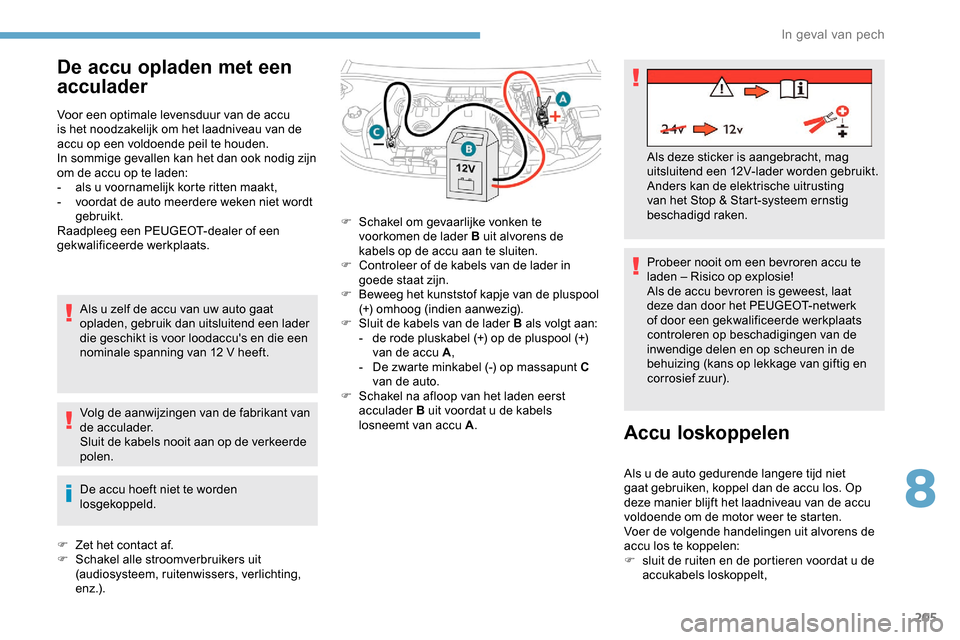 Peugeot Partner 2019 Handleiding (in Dutch) 205
De accu opladen met een
acculader
Voor een optimale levensduur van de accu
is het noodzakelijk om het laadniveau van de
accu op een voldoende peil te houden.
In sommige gevallen kan het dan ook Peugeot Partner 2019 Handleiding (in Dutch) 205
De accu opladen met een
acculader
Voor een optimale levensduur van de accu
is het noodzakelijk om het laadniveau van de
accu op een voldoende peil te houden.
In sommige gevallen kan het dan ook