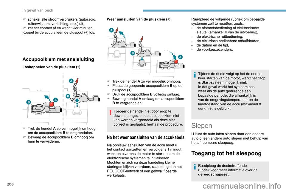 Peugeot Partner 2019 Handleiding (in Dutch) 206
Accupoolklem met snelsluiting
Loskoppelen van de plusklem (+)Weer aansluiten van de plusklem (+)
Forceer de hendel niet door erop te
duwen, aangezien de accupoolklem niet
kan worden vergrendeld Peugeot Partner 2019 Handleiding (in Dutch) 206
Accupoolklem met snelsluiting
Loskoppelen van de plusklem (+)Weer aansluiten van de plusklem (+)
Forceer de hendel niet door erop te
duwen, aangezien de accupoolklem niet
kan worden vergrendeld