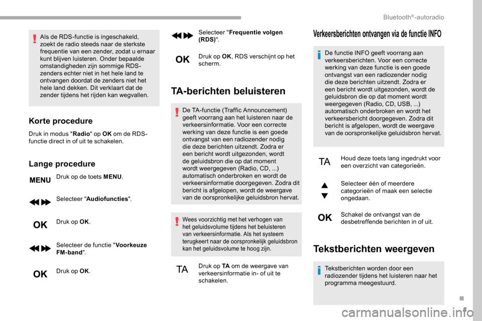 Peugeot Partner 2019 Handleiding (in Dutch) 5
Als de RDS-functie is ingeschakeld,
zoekt de radio steeds naar de sterkste
frequentie van een zender, zodat u ernaar
kunt blijven luisteren. Onder bepaalde
omstandigheden zijn sommige RDS-
zende Peugeot Partner 2019 Handleiding (in Dutch) 5
Als de RDS-functie is ingeschakeld,
zoekt de radio steeds naar de sterkste
frequentie van een zender, zodat u ernaar
kunt blijven luisteren. Onder bepaalde
omstandigheden zijn sommige RDS-
zende