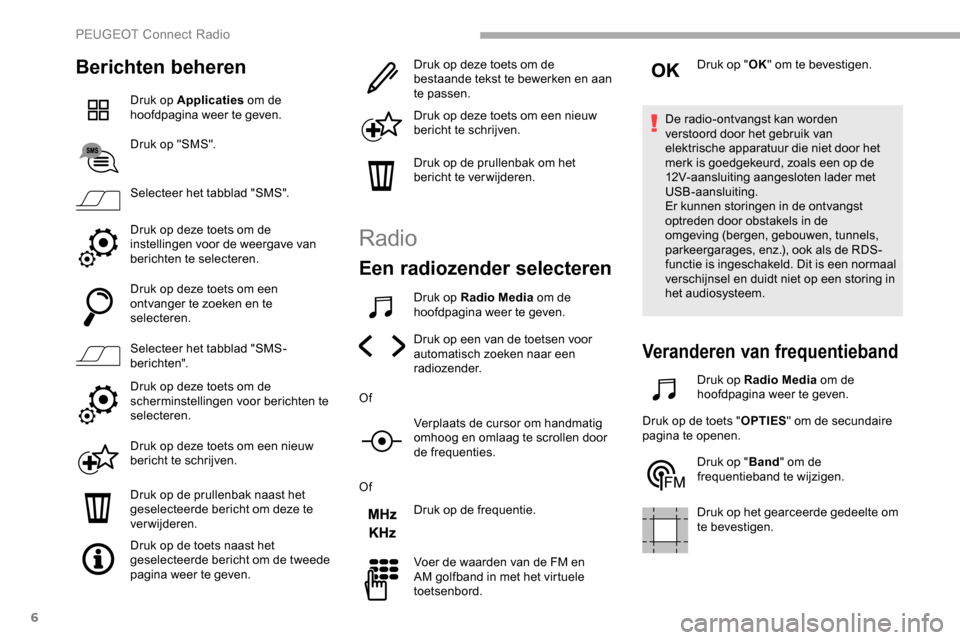 Peugeot Partner 2019 Handleiding (in Dutch) 6
Berichten beheren
Druk op Applicaties om de
hoofdpagina weer te geven.
Druk op "SMS".
Selecteer het tabblad "SMS".
Druk op deze toets om de
instellingen voor de weergave van
berichten te selecter Peugeot Partner 2019 Handleiding (in Dutch) 6
Berichten beheren
Druk op Applicaties om de
hoofdpagina weer te geven.
Druk op "SMS".
Selecteer het tabblad "SMS".
Druk op deze toets om de
instellingen voor de weergave van
berichten te selecter