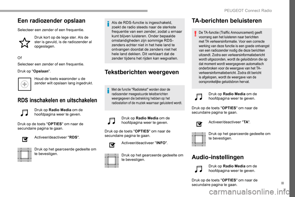 Peugeot Partner 2019 Handleiding (in Dutch) 7
Een radiozender opslaan
Selecteer een zender of een frequentie.Druk kort op de lege ster. Als de
ster is gevuld, is de radiozender al
opgeslagen.
Of
Selecteer een zender of een frequentie.
Druk op Peugeot Partner 2019 Handleiding (in Dutch) 7
Een radiozender opslaan
Selecteer een zender of een frequentie.Druk kort op de lege ster. Als de
ster is gevuld, is de radiozender al
opgeslagen.
Of
Selecteer een zender of een frequentie.
Druk op