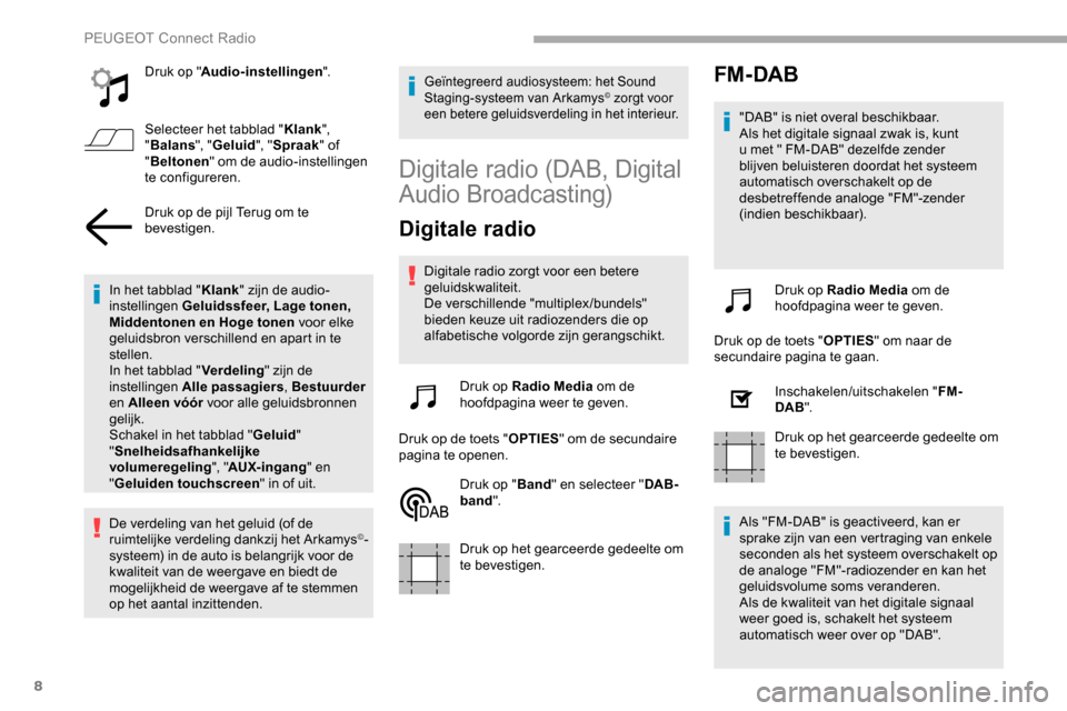 Peugeot Partner 2019 Handleiding (in Dutch) 8
Druk op "Audio-instellingen ".
Selecteer het tabblad " Klank",
" Balans ", "Geluid ", "Spraak " of
" Beltonen " om de audio-instellingen
te configureren.
Druk op de pijl Terug om te
bevestigen.
Peugeot Partner 2019 Handleiding (in Dutch) 8
Druk op "Audio-instellingen ".
Selecteer het tabblad " Klank",
" Balans ", "Geluid ", "Spraak " of
" Beltonen " om de audio-instellingen
te configureren.
Druk op de pijl Terug om te
bevestigen.