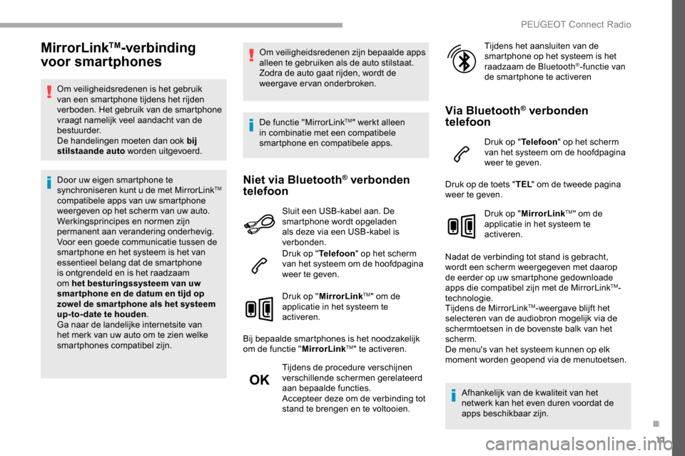 Peugeot Partner 2019 Handleiding (in Dutch) 11
MirrorLinkTM-verbinding
voor smartphones
Om veiligheidsredenen is het gebruik
van een smartphone tijdens het rijden
verboden. Het gebruik van de smartphone
vraagt namelijk veel aandacht van de Peugeot Partner 2019 Handleiding (in Dutch) 11
MirrorLinkTM-verbinding
voor smartphones
Om veiligheidsredenen is het gebruik
van een smartphone tijdens het rijden
verboden. Het gebruik van de smartphone
vraagt namelijk veel aandacht van de