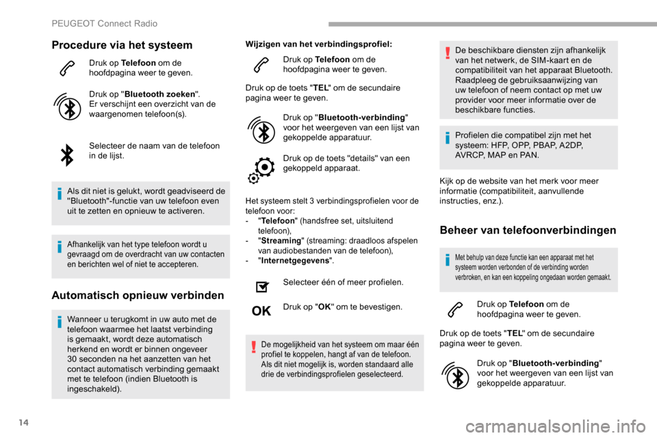Peugeot Partner 2019 Handleiding (in Dutch) 14
Procedure via het systeem
Druk op Telefoon om de
hoofdpagina weer te geven.
Druk op " Bluetooth zoeken ".
Er verschijnt een overzicht van de
waargenomen telefoon(s).
Selecteer de naam van de tele Peugeot Partner 2019 Handleiding (in Dutch) 14
Procedure via het systeem
Druk op Telefoon om de
hoofdpagina weer te geven.
Druk op " Bluetooth zoeken ".
Er verschijnt een overzicht van de
waargenomen telefoon(s).
Selecteer de naam van de tele