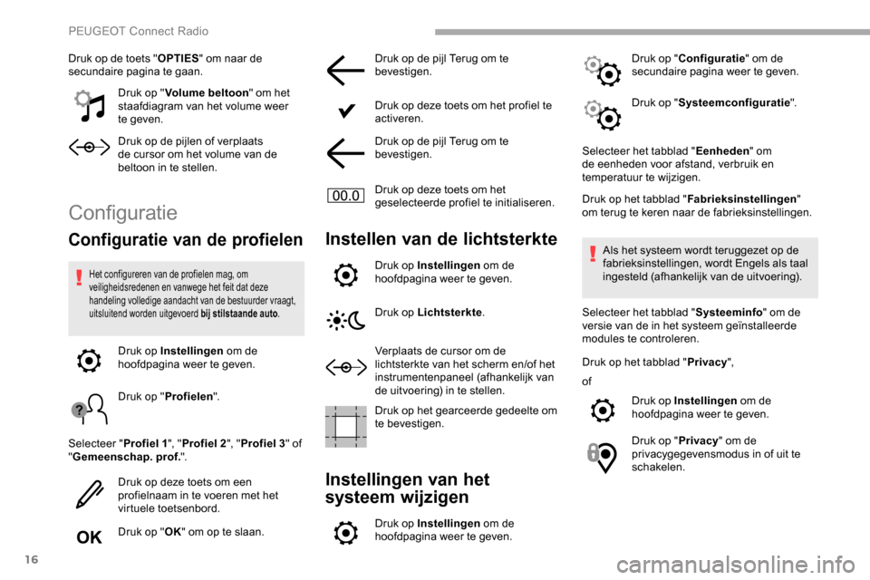 Peugeot Partner 2019 Handleiding (in Dutch) 16
Druk op de toets "OPTIES" om naar de
secundaire pagina te gaan.
Druk op "Volume beltoon " om het
staafdiagram van het volume weer
te geven.
Druk op de pijlen of verplaats
de cursor om het volum Peugeot Partner 2019 Handleiding (in Dutch) 16
Druk op de toets "OPTIES" om naar de
secundaire pagina te gaan.
Druk op "Volume beltoon " om het
staafdiagram van het volume weer
te geven.
Druk op de pijlen of verplaats
de cursor om het volum