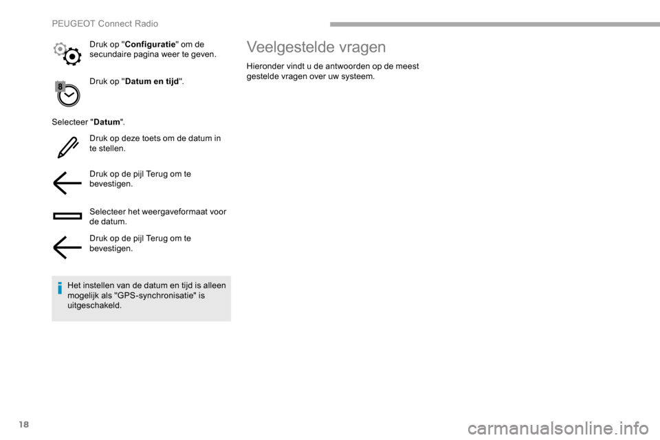 Peugeot Partner 2019 Handleiding (in Dutch) 18
Druk op "Datum en tijd ".
Selecteer " Datum".
Druk op deze toets om de datum in
te stellen.
Druk op de pijl Terug om te
bevestigen.
Selecteer het weergaveformaat voor
de datum.
Druk op de pijl T Peugeot Partner 2019 Handleiding (in Dutch) 18
Druk op "Datum en tijd ".
Selecteer " Datum".
Druk op deze toets om de datum in
te stellen.
Druk op de pijl Terug om te
bevestigen.
Selecteer het weergaveformaat voor
de datum.
Druk op de pijl T
