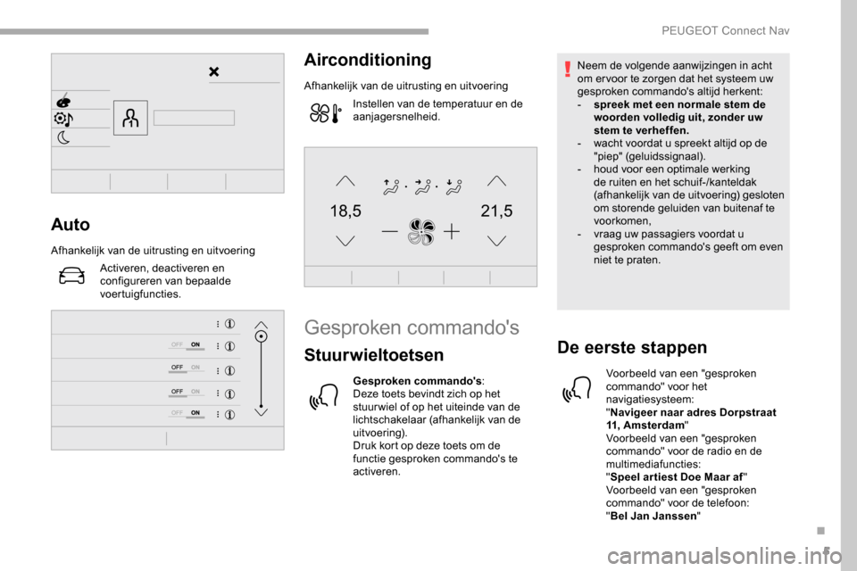 Peugeot Partner 2019 Handleiding (in Dutch) 5
21,518,5Auto
Afhankelijk van de uitrusting en uitvoeringActiveren, deactiveren en
configureren van bepaalde
voertuigfuncties.
Airconditioning
Afhankelijk van de uitrusting en uitvoeringInstellen v Peugeot Partner 2019 Handleiding (in Dutch) 5
21,518,5Auto
Afhankelijk van de uitrusting en uitvoeringActiveren, deactiveren en
configureren van bepaalde
voertuigfuncties.
Airconditioning
Afhankelijk van de uitrusting en uitvoeringInstellen v