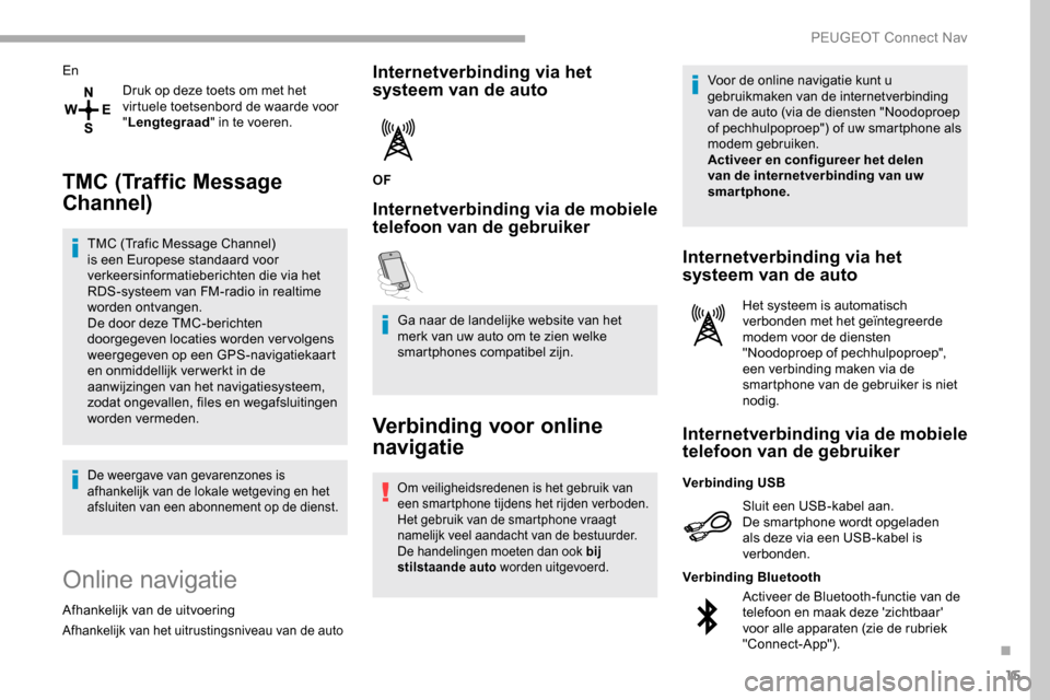 Peugeot Partner 2019 Handleiding (in Dutch) 15
EnDruk op deze toets om met het
virtuele toetsenbord de waarde voor
"Lengtegraad " in te voeren.
TMC (Traffic Message
Channel)
TMC (Trafic Message Channel)
is een Europese standaard voor
verke Peugeot Partner 2019 Handleiding (in Dutch) 15
EnDruk op deze toets om met het
virtuele toetsenbord de waarde voor
"Lengtegraad " in te voeren.
TMC (Traffic Message
Channel)
TMC (Trafic Message Channel)
is een Europese standaard voor
verke