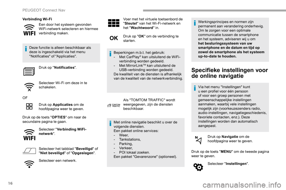 Peugeot Partner 2019 Handleiding (in Dutch) 16
Een door het systeem gevonden
WiFi-netwerk selecteren en hiermee
verbinding maken.
Verbinding Wi-Fi
Deze functie is alleen beschikbaar als
deze is ingeschakeld via het menu
"Notificaties" of "A Peugeot Partner 2019 Handleiding (in Dutch) 16
Een door het systeem gevonden
WiFi-netwerk selecteren en hiermee
verbinding maken.
Verbinding Wi-Fi
Deze functie is alleen beschikbaar als
deze is ingeschakeld via het menu
"Notificaties" of "A