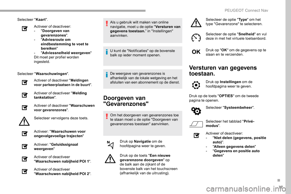 Peugeot Partner 2019 Handleiding (in Dutch) 17
Selecteer "Kaart".
Activeer of deactiveer:
-
"Doorgeven van
gevarenzones ".
-
"Adviesroute om
eindbestemming te voet te
bereiken "
-
"Adviessnelheid weergeven "
Dit moet per profiel worden Peugeot Partner 2019 Handleiding (in Dutch) 17
Selecteer "Kaart".
Activeer of deactiveer:
-
"Doorgeven van
gevarenzones ".
-
"Adviesroute om
eindbestemming te voet te
bereiken "
-
"Adviessnelheid weergeven "
Dit moet per profiel worden