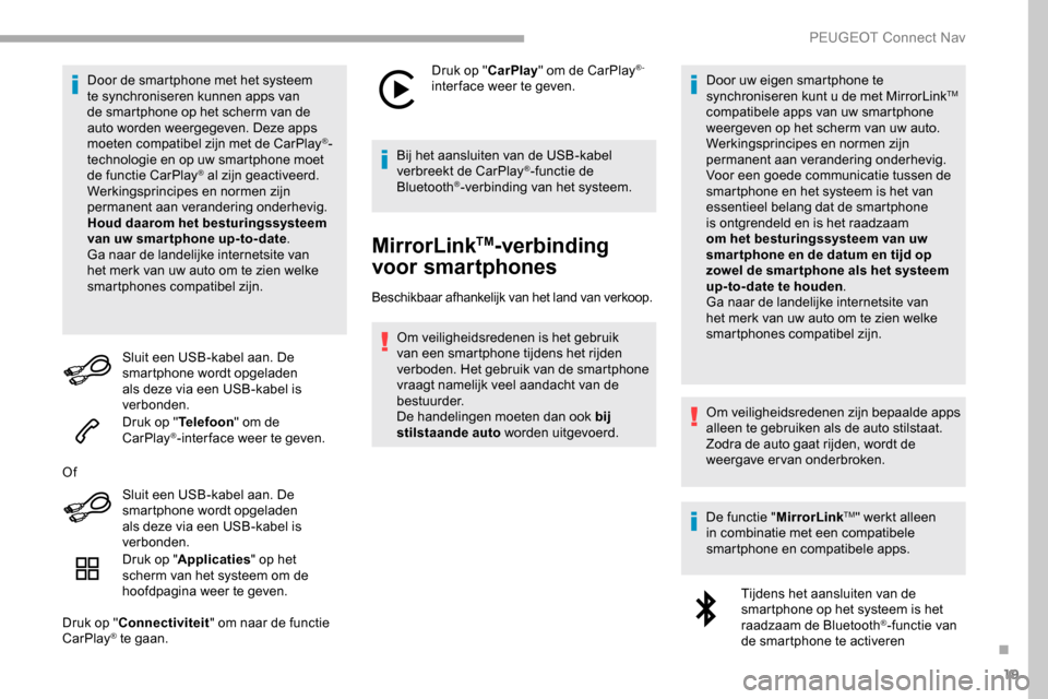 Peugeot Partner 2019 Handleiding (in Dutch) 19
Door de smartphone met het systeem
te synchroniseren kunnen apps van
de smartphone op het scherm van de
auto worden weergegeven. Deze apps
moeten compatibel zijn met de CarPlay
®-
technologie Peugeot Partner 2019 Handleiding (in Dutch) 19
Door de smartphone met het systeem
te synchroniseren kunnen apps van
de smartphone op het scherm van de
auto worden weergegeven. Deze apps
moeten compatibel zijn met de CarPlay
®-
technologie
