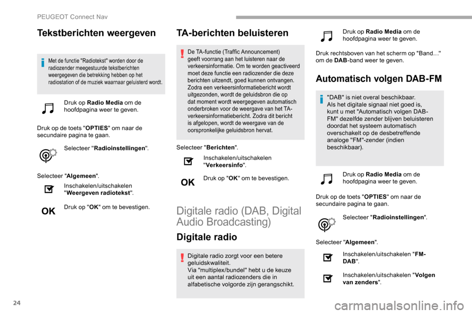 Peugeot Partner 2019 Handleiding (in Dutch) 24
Tekstberichten weergeven
Met de functie "Radiotekst" worden door de
radiozender meegestuurde tekstberichten
weergegeven die betrekking hebben op het
radiostation of de muziek waarnaar geluisterd Peugeot Partner 2019 Handleiding (in Dutch) 24
Tekstberichten weergeven
Met de functie "Radiotekst" worden door de
radiozender meegestuurde tekstberichten
weergegeven die betrekking hebben op het
radiostation of de muziek waarnaar geluisterd