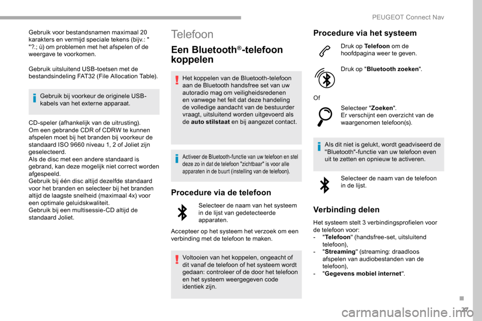 Peugeot Partner 2019 Handleiding (in Dutch) 27
Gebruik voor bestandsnamen maximaal 20
karakters en vermijd speciale tekens (bijv.: "
"?.; ù) om problemen met het afspelen of de
weergave te voorkomen.
Gebruik uitsluitend USB-toetsen met de
Peugeot Partner 2019 Handleiding (in Dutch) 27
Gebruik voor bestandsnamen maximaal 20
karakters en vermijd speciale tekens (bijv.: "
"?.; ù) om problemen met het afspelen of de
weergave te voorkomen.
Gebruik uitsluitend USB-toetsen met de