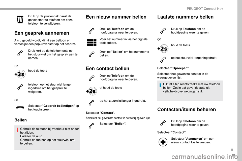 Peugeot Partner 2019 Handleiding (in Dutch) 29
Druk op de prullenbak naast de
geselecteerde telefoon om deze
telefoon te verwijderen.
Een gesprek aannemen
Als u gebeld wordt, klinkt een beltoon en
verschijnt een pop-upvenster op het scherm.D Peugeot Partner 2019 Handleiding (in Dutch) 29
Druk op de prullenbak naast de
geselecteerde telefoon om deze
telefoon te verwijderen.
Een gesprek aannemen
Als u gebeld wordt, klinkt een beltoon en
verschijnt een pop-upvenster op het scherm.D