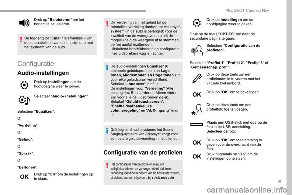 Peugeot Partner 2019 Handleiding (in Dutch) 31
Configuratie
Audio-instellingen
Druk op Instellingen om de
hoofdpagina weer te geven.
Selecteer " Audio- instellingen ".
Selecteer " Equalizer".
Of
" Verdeling ".
Of
" Geluid ".
Of
" Spraak ".
Of
Peugeot Partner 2019 Handleiding (in Dutch) 31
Configuratie
Audio-instellingen
Druk op Instellingen om de
hoofdpagina weer te geven.
Selecteer " Audio- instellingen ".
Selecteer " Equalizer".
Of
" Verdeling ".
Of
" Geluid ".
Of
" Spraak ".
Of