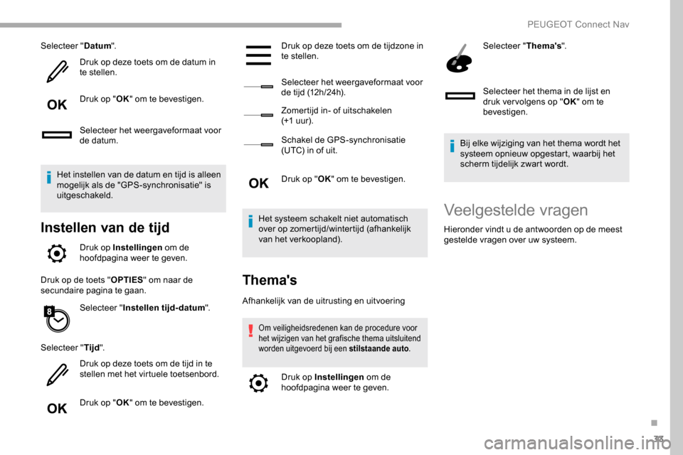 Peugeot Partner 2019 Handleiding (in Dutch) 33
Selecteer "Datum".
Druk op deze toets om de datum in
te stellen.
Druk op " OK" om te bevestigen.
Selecteer het weergaveformaat voor
de datum.
Het instellen van de datum en tijd is alleen
mogelij Peugeot Partner 2019 Handleiding (in Dutch) 33
Selecteer "Datum".
Druk op deze toets om de datum in
te stellen.
Druk op " OK" om te bevestigen.
Selecteer het weergaveformaat voor
de datum.
Het instellen van de datum en tijd is alleen
mogelij