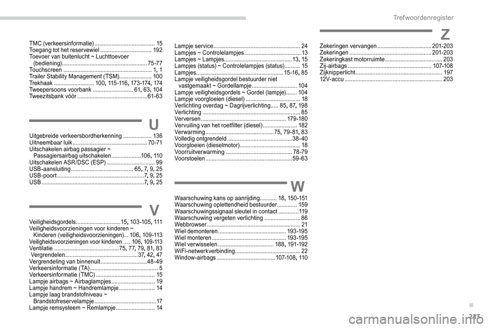 Peugeot Partner 2019 Handleiding (in Dutch) 223
TMC (verkeersinformatie) .......................................15
T oegang tot het reservewiel .................................192
Toevoer van buitenlucht ~ Luchttoevoer (bediening)
....... Peugeot Partner 2019 Handleiding (in Dutch) 223
TMC (verkeersinformatie) .......................................15
T oegang tot het reservewiel .................................192
Toevoer van buitenlucht ~ Luchttoevoer (bediening)
.......