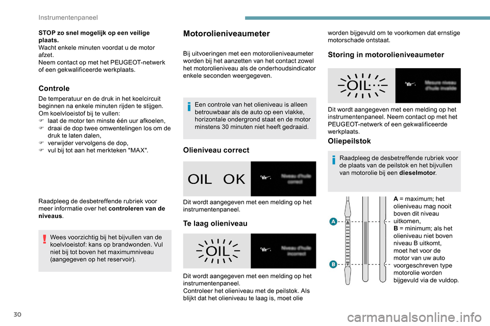 Peugeot Partner 2019 Handleiding (in Dutch) 30
STOP zo snel mogelijk op een veilige
plaats.
Wacht enkele minuten voordat u de motor
afzet.
Neem contact op met het PEUGEOT-netwerk
of een gekwalificeerde werkplaats.
Controle
De temperatuur en Peugeot Partner 2019 Handleiding (in Dutch) 30
STOP zo snel mogelijk op een veilige
plaats.
Wacht enkele minuten voordat u de motor
afzet.
Neem contact op met het PEUGEOT-netwerk
of een gekwalificeerde werkplaats.
Controle
De temperatuur en
