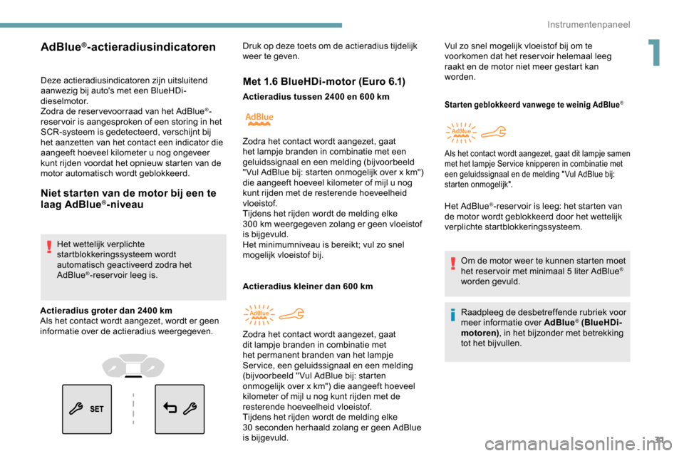 Peugeot Partner 2019 Handleiding (in Dutch) 31
Deze actieradiusindicatoren zijn uitsluitend
aanwezig bij autos met een BlueHDi-
dieselmotor.
Zodra de reser vevoorraad van het AdBlue
®-
reser voir is aangesproken of een storing in het
SCR-sy Peugeot Partner 2019 Handleiding (in Dutch) 31
Deze actieradiusindicatoren zijn uitsluitend
aanwezig bij autos met een BlueHDi-
dieselmotor.
Zodra de reser vevoorraad van het AdBlue
®-
reser voir is aangesproken of een storing in het
SCR-sy