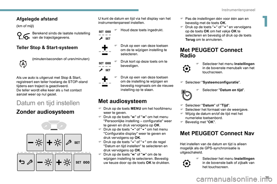 Peugeot Partner 2019 Handleiding (in Dutch) 35
Afgelegde afstand
(km of mijl)Berekend sinds de laatste nulstelling
van de trajectgegevens.
Teller Stop & Start-systeem
(minuten/seconden of uren/minuten)
Als uw auto is uitgerust met Stop & Start Peugeot Partner 2019 Handleiding (in Dutch) 35
Afgelegde afstand
(km of mijl)Berekend sinds de laatste nulstelling
van de trajectgegevens.
Teller Stop & Start-systeem
(minuten/seconden of uren/minuten)
Als uw auto is uitgerust met Stop & Start
