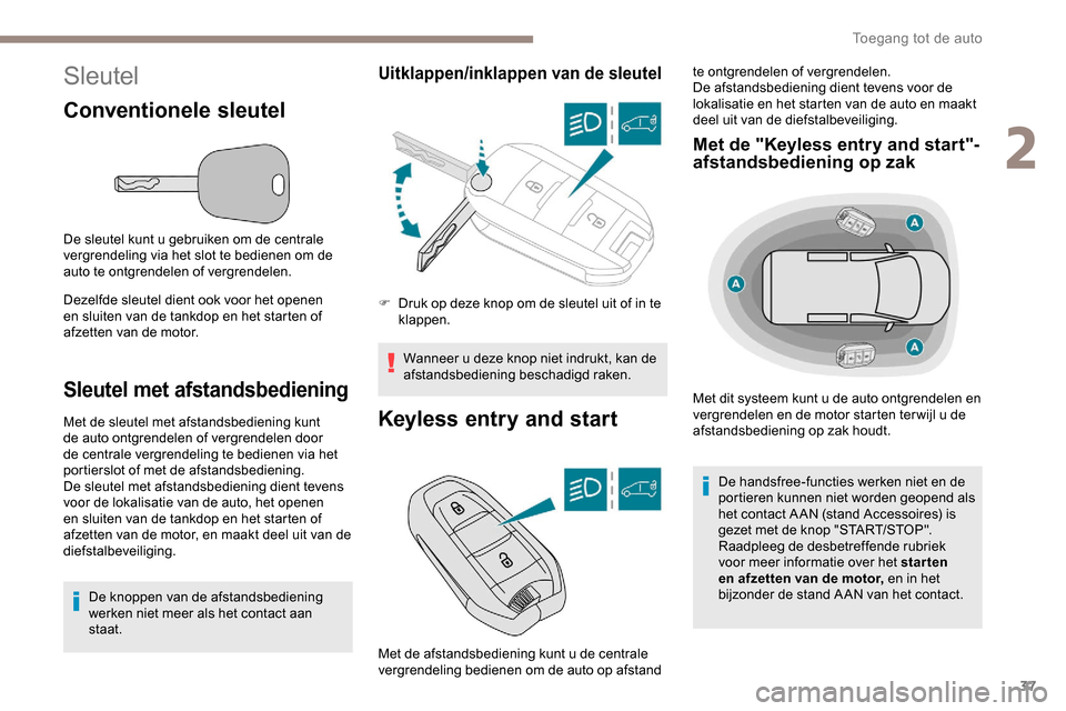 Peugeot Partner 2019 Handleiding (in Dutch) 37
Sleutel
Conventionele sleutel
De sleutel kunt u gebruiken om de centrale
vergrendeling via het slot te bedienen om de
auto te ontgrendelen of vergrendelen.
Dezelfde sleutel dient ook voor het ope Peugeot Partner 2019 Handleiding (in Dutch) 37
Sleutel
Conventionele sleutel
De sleutel kunt u gebruiken om de centrale
vergrendeling via het slot te bedienen om de
auto te ontgrendelen of vergrendelen.
Dezelfde sleutel dient ook voor het ope