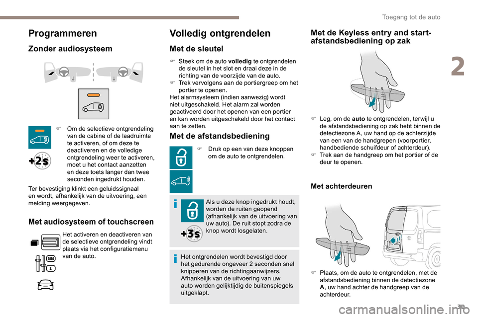 Peugeot Partner 2019 Handleiding (in Dutch) 39
Programmeren
Zonder audiosysteem
Met audiosysteem of touchscreen
Het activeren en deactiveren van
de selectieve ontgrendeling vindt
plaats via het configuratiemenu
van de auto.
Volledig ontgrend Peugeot Partner 2019 Handleiding (in Dutch) 39
Programmeren
Zonder audiosysteem
Met audiosysteem of touchscreen
Het activeren en deactiveren van
de selectieve ontgrendeling vindt
plaats via het configuratiemenu
van de auto.
Volledig ontgrend