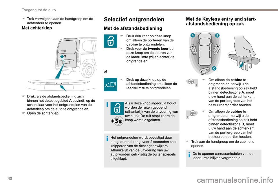Peugeot Partner 2019 Handleiding (in Dutch) 40
Selectief ontgrendelen
Met de afstandsbediening
F Druk één keer op deze knop om alleen de portieren van de
cabine te ontgrendelen.
F
D
ruk voor de tweede keer op
deze knop om de deuren van Peugeot Partner 2019 Handleiding (in Dutch) 40
Selectief ontgrendelen
Met de afstandsbediening
F Druk één keer op deze knop om alleen de portieren van de
cabine te ontgrendelen.
F
D
ruk voor de tweede keer op
deze knop om de deuren van