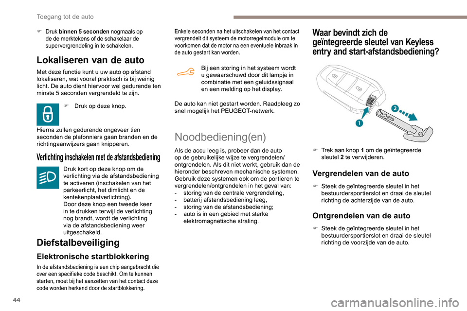 Peugeot Partner 2019 Handleiding (in Dutch) 44
Lokaliseren van de auto
Met deze functie kunt u uw auto op afstand
lokaliseren, wat vooral praktisch is bij weinig
licht. De auto dient hier voor wel gedurende ten
minste 5
seconden vergrendel Peugeot Partner 2019 Handleiding (in Dutch) 44
Lokaliseren van de auto
Met deze functie kunt u uw auto op afstand
lokaliseren, wat vooral praktisch is bij weinig
licht. De auto dient hier voor wel gedurende ten
minste 5
seconden vergrendel