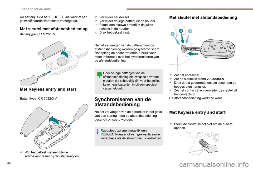 Peugeot Partner 2019 Handleiding (in Dutch) 46
De batterij is via het PEUGEOT-netwerk of een
gekwalificeerde werkplaats verkrijgbaar.
Met sleutel met afstandsbediening
Batterijtype: CR 1620/3 V.
Met Keyless entry and start
Batterijtype: CR 203 Peugeot Partner 2019 Handleiding (in Dutch) 46
De batterij is via het PEUGEOT-netwerk of een
gekwalificeerde werkplaats verkrijgbaar.
Met sleutel met afstandsbediening
Batterijtype: CR 1620/3 V.
Met Keyless entry and start
Batterijtype: CR 203