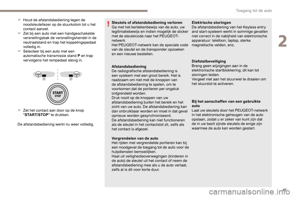 Peugeot Partner 2019 Handleiding (in Dutch) 47
F Zet het contact aan door op de knop "START/STOP " te drukken.
De afstandsbediening werkt nu weer volledig. F
H
oud de afstandsbediening tegen de
noodsleutellezer op de stuurkolom tot u het
c Peugeot Partner 2019 Handleiding (in Dutch) 47
F Zet het contact aan door op de knop "START/STOP " te drukken.
De afstandsbediening werkt nu weer volledig. F
H
oud de afstandsbediening tegen de
noodsleutellezer op de stuurkolom tot u het
c